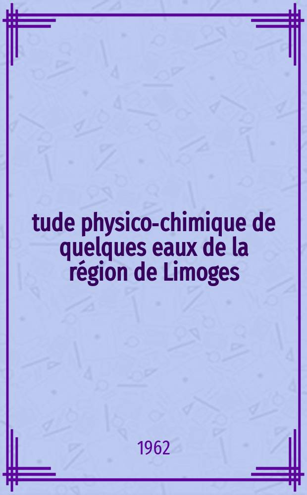 Étude physico-chimique de quelques eaux de la région de Limoges : Thèse ..