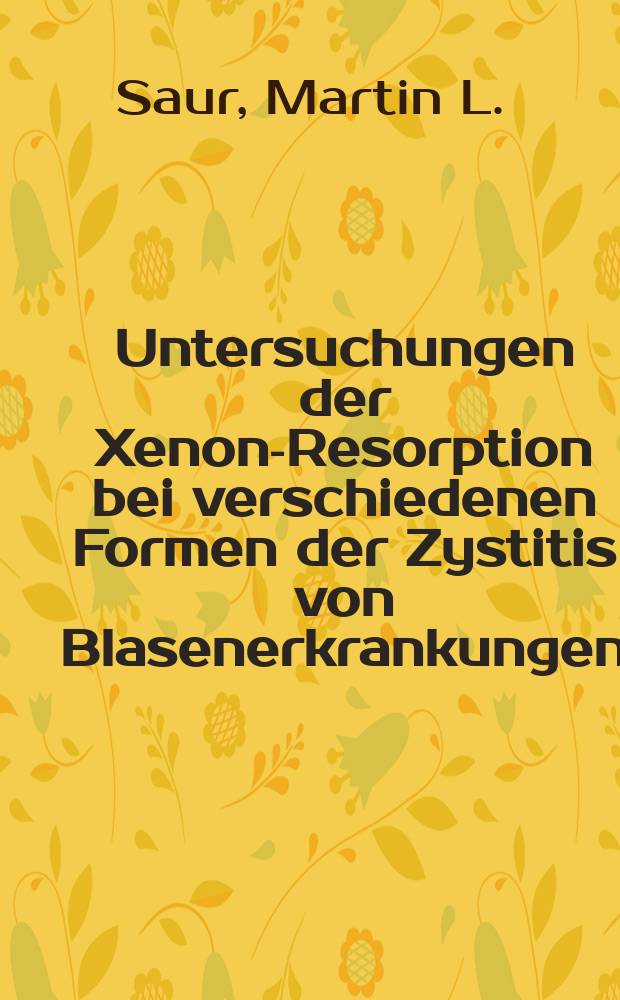 Untersuchungen der Xenon-Resorption bei verschiedenen Formen der Zystitis von Blasenerkrankungen : Inaug.-Diss