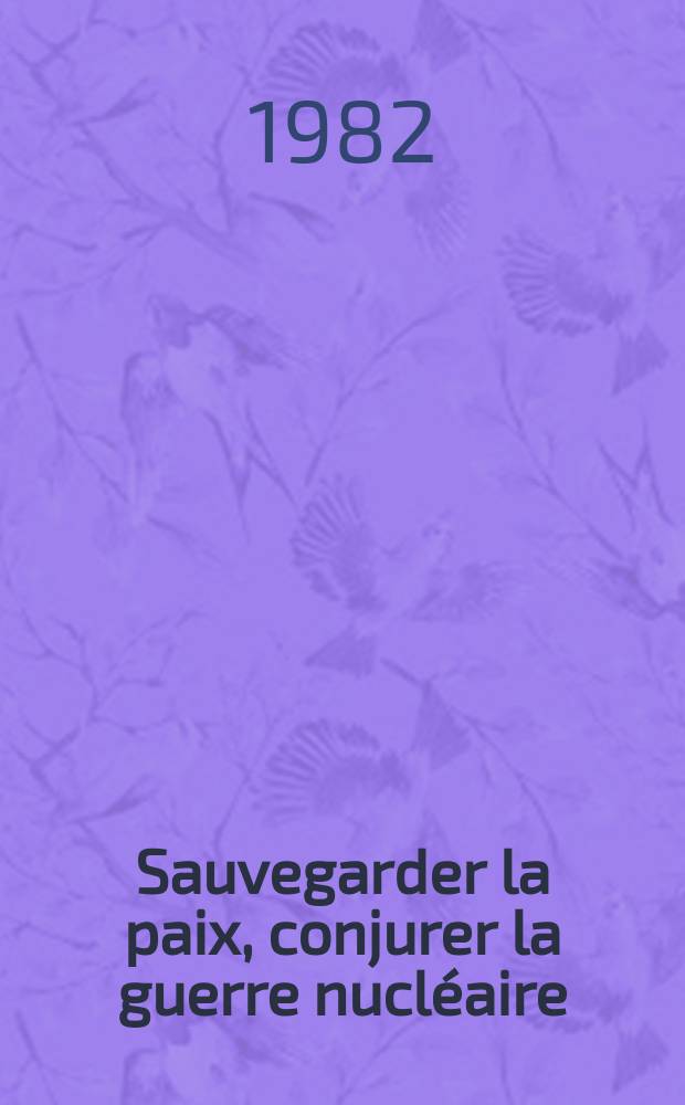 Sauvegarder la paix, conjurer la guerre nucléaire : Propositions de l'Union Soviétique à la Deuxième sess. spéc. de l'Assemblée générale de l'O. N. U. sur le désarmement
