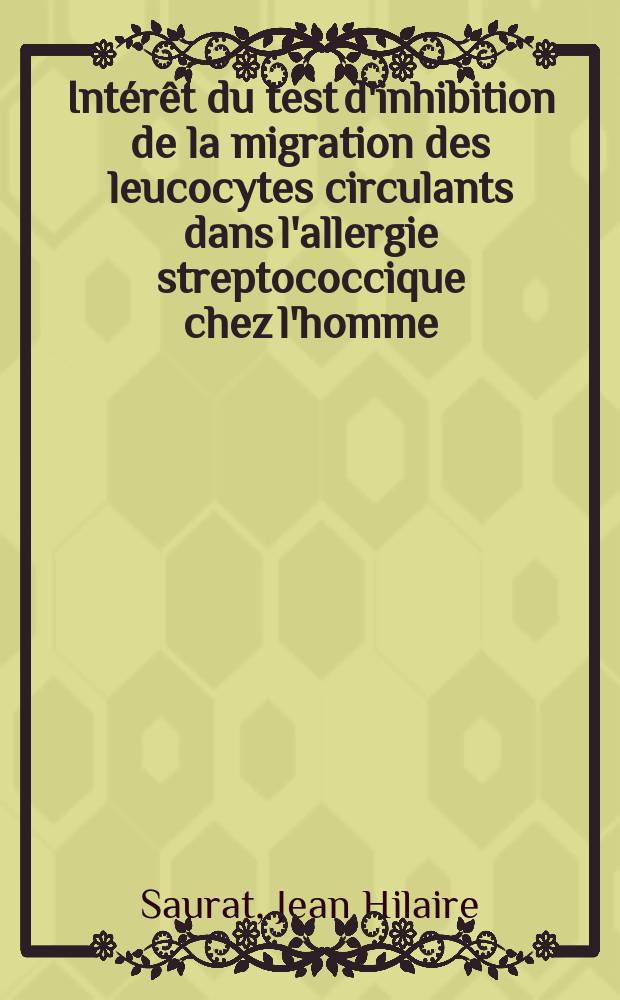 Int&eacute;r&ecirc;t du test d'inhibition de la migration des leucocytes circulants dans l'allergie streptococcique chez l'homme : Th&egrave;se ..