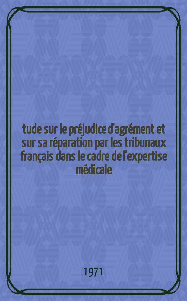 Étude sur le préjudice d'agrément et sur sa réparation par les tribunaux français dans le cadre de l'expertise médicale : Thèse ..
