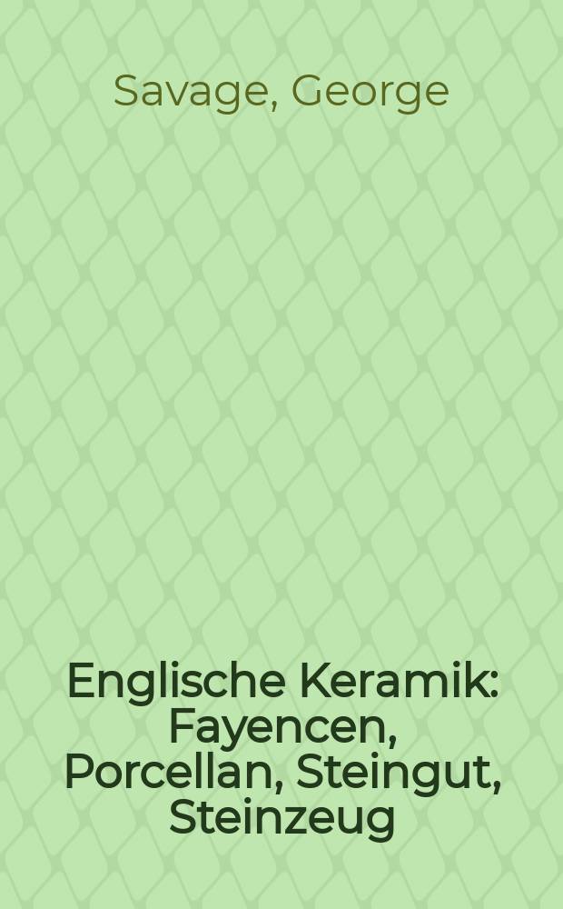 Englische Keramik : Fayencen, Porcellan, Steingut, Steinzeug