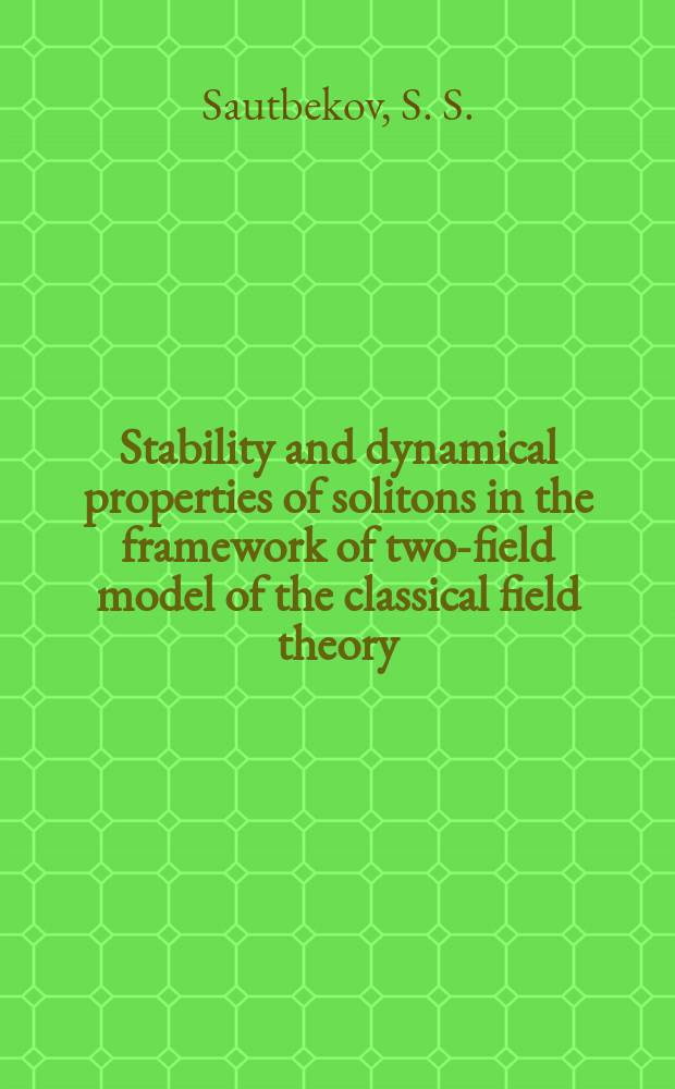 Stability and dynamical properties of solitons in the framework of two-field model of the classical field theory : Submitted to XXI Intern. conf. on high energy physics (Paris, July, 1982)