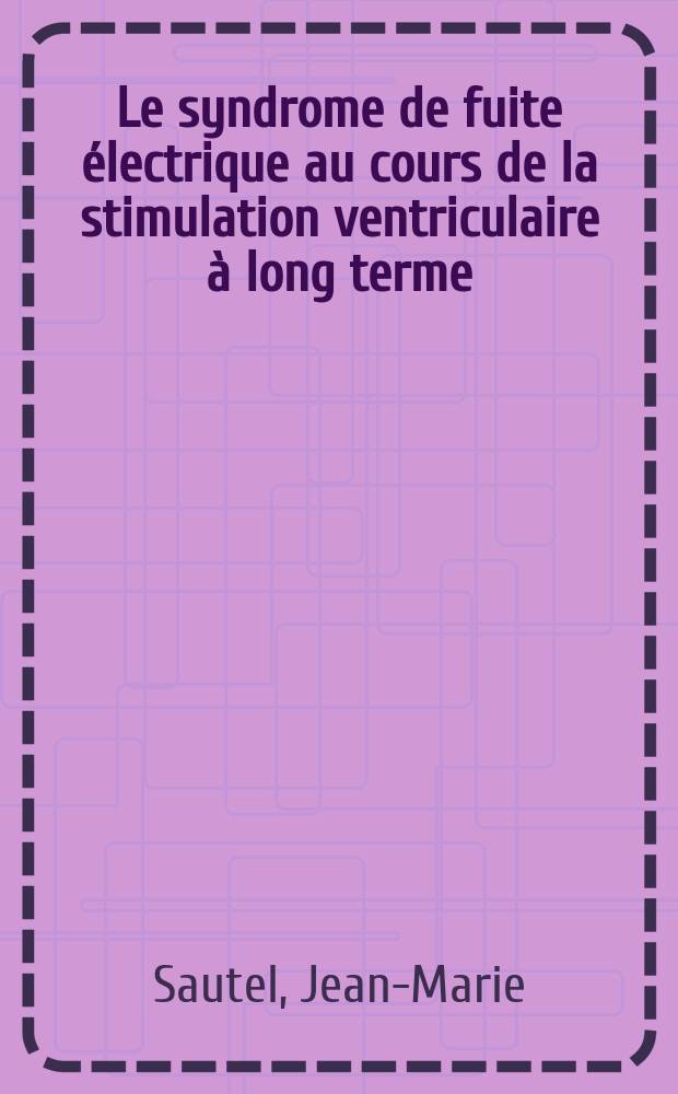 Le syndrome de fuite électrique au cours de la stimulation ventriculaire à long terme : Thèse ..