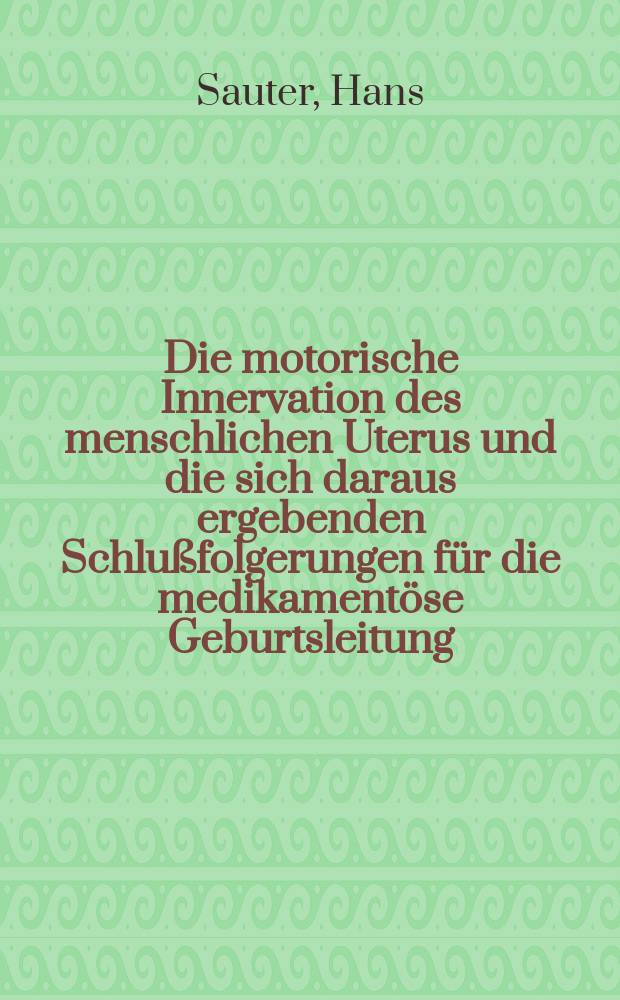 Die motorische Innervation des menschlichen Uterus und die sich daraus ergebenden Schlußfolgerungen für die medikamentöse Geburtsleitung