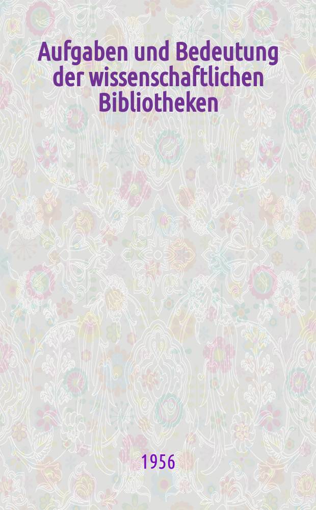 Aufgaben und Bedeutung der wissenschaftlichen Bibliotheken