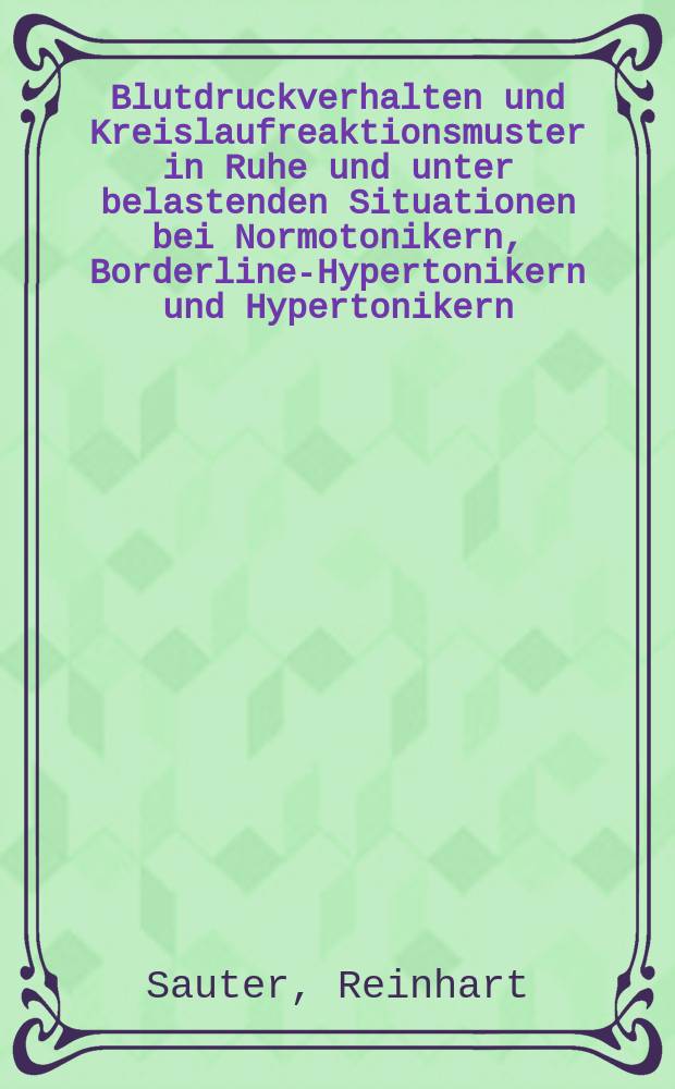 Blutdruckverhalten und Kreislaufreaktionsmuster in Ruhe und unter belastenden Situationen bei Normotonikern, Borderline-Hypertonikern und Hypertonikern : Diss