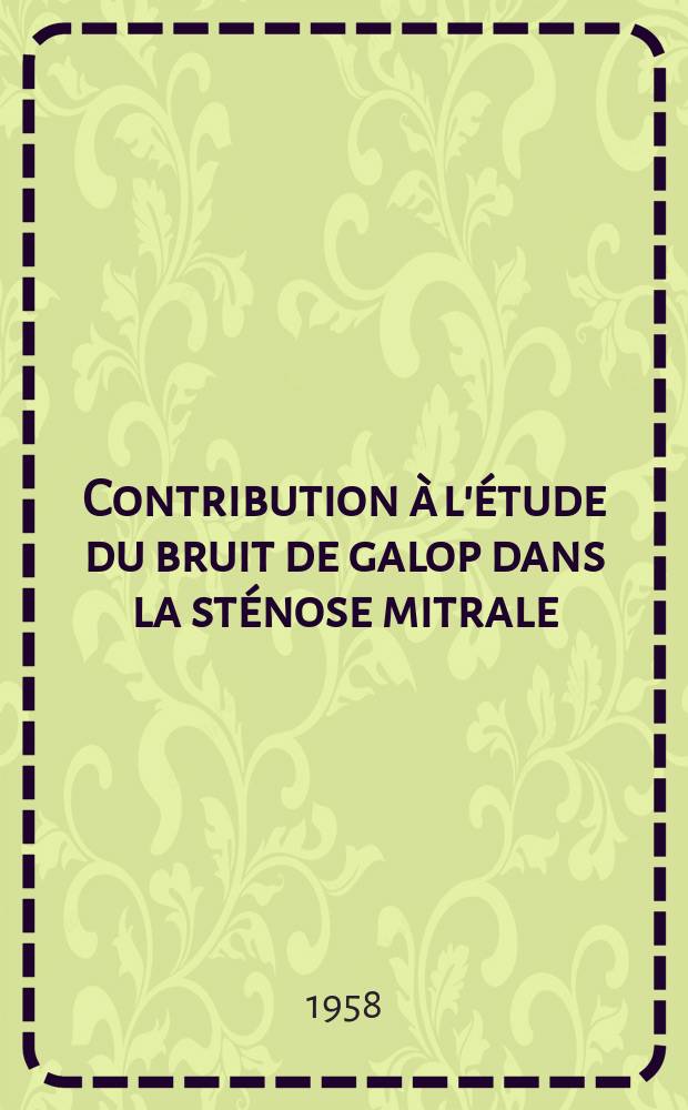 Contribution à l'étude du bruit de galop dans la sténose mitrale : Thèse pour le doctorat en méd.. (diplôme d'État)
