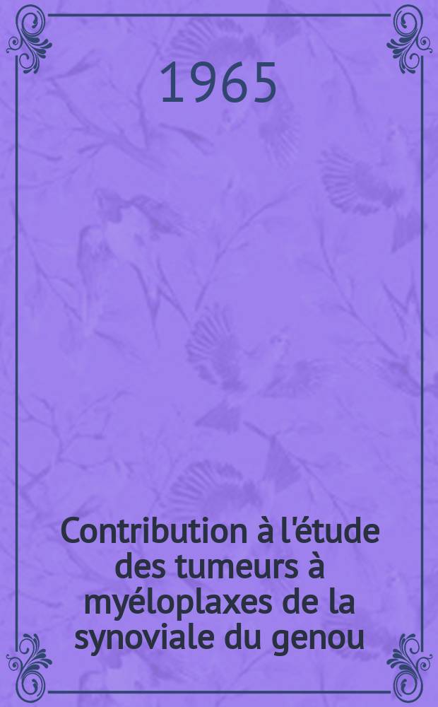 Contribution &agrave; l'&eacute;tude des tumeurs &agrave; my&eacute;loplaxes de la synoviale du genou : &agrave; propos de huit cas personnels : th&egrave;se ..