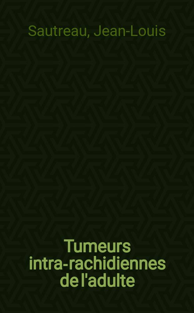 Tumeurs intra-rachidiennes de l'adulte : Thèse pré. à l'Univ. Claude-Bernard, Lyon