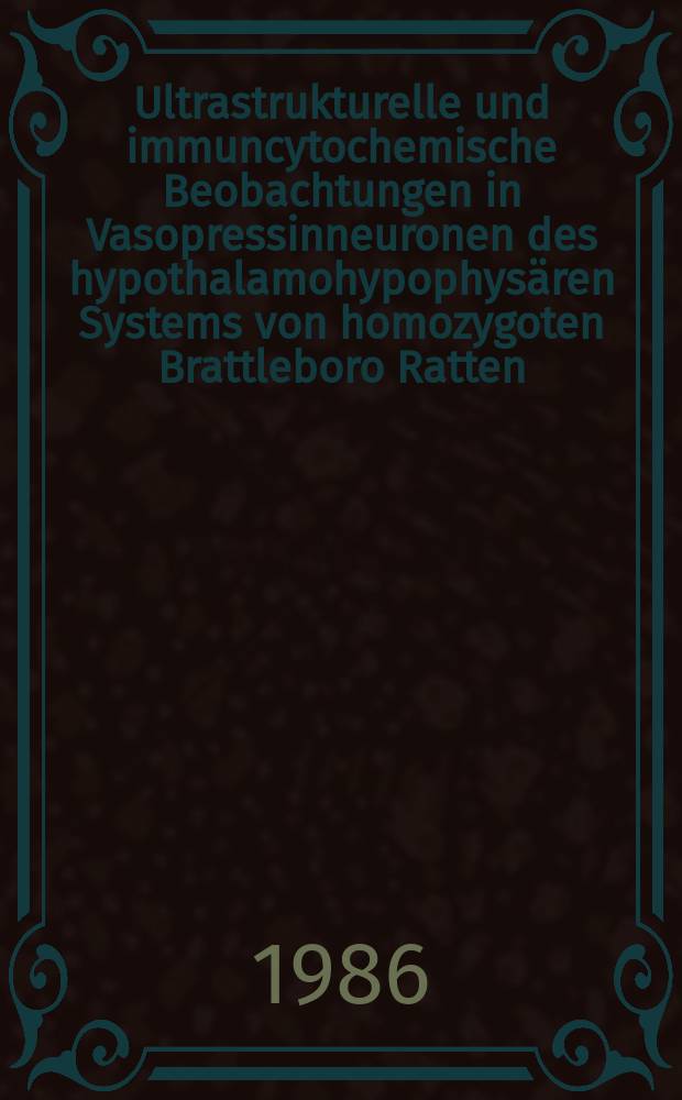 Ultrastrukturelle und immuncytochemische Beobachtungen in Vasopressinneuronen des hypothalamohypophysären Systems von homozygoten Brattleboro Ratten : Diss