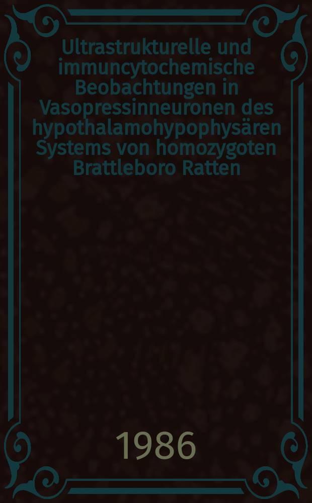 Ultrastrukturelle und immuncytochemische Beobachtungen in Vasopressinneuronen des hypothalamohypophysären Systems von homozygoten Brattleboro Ratten : Diss