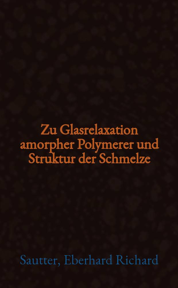 Zu Glasrelaxation amorpher Polymerer und Struktur der Schmelze : Diss