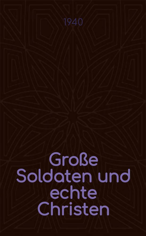 Große Soldaten und echte Christen : Scharnhorst, Gneisenau, Blücher, Moltke, Schlieffen, Hindenburg