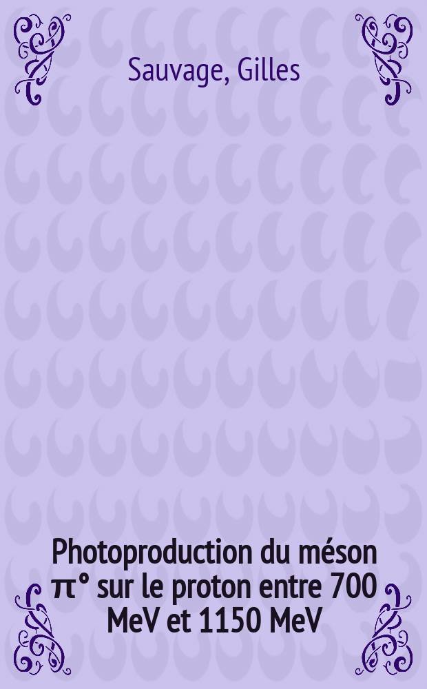 Photoproduction du méson π° sur le proton entre 700 MeV et 1150 MeV : Article principal recouvrant en partie la thèse ... prés. à la Fac. des sciences de Paris
