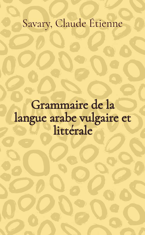 Grammaire de la langue arabe vulgaire et littérale = Grammatica linguae arabicae vulgaris necnon litteralis