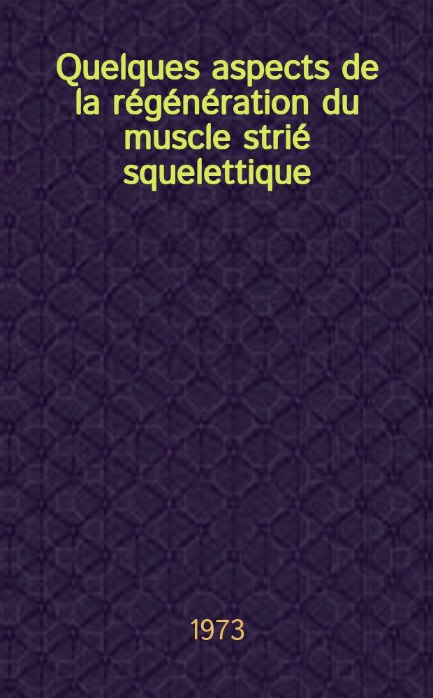Quelques aspects de la régénération du muscle strié squelettique : Thèse ..