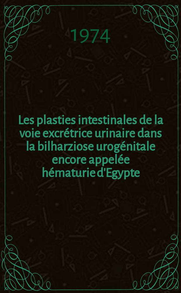 Les plasties intestinales de la voie excrétrice urinaire dans la bilharziose urogénitale encore appelée hématurie d'Egypte : Étude de 40 cas opérés : Thèse ..