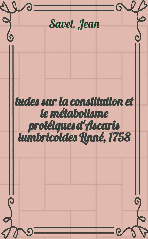 Études sur la constitution et le métabolisme protéiques d'Ascaris lumbricoides Linné, 1758