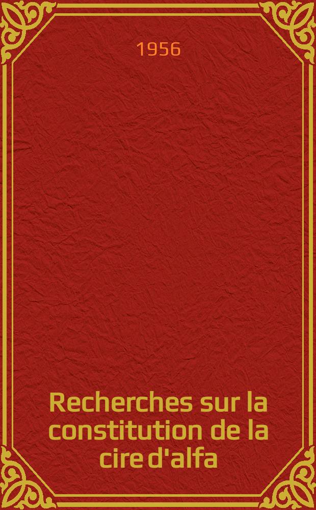 Recherches sur la constitution de la cire d'alfa: (1-re thèse); Propositions données par la Faculté: Électrets et constitution chimique: (2-e thèse): Thèses présentées à ... l'Univ. de Paris pour obtenir le grade de docteur ès sciences physiques / par Louis Savidan