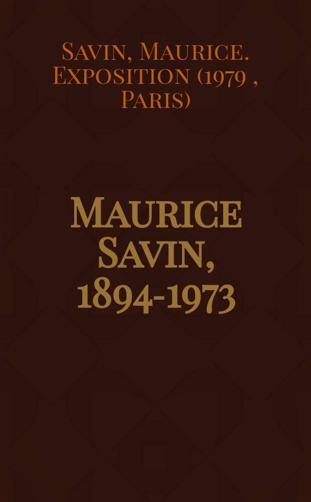 Maurice Savin, 1894-1973 : Catalogue de l'Expos., Musée d'art mod. de la Ville de Paris, 8 févr. - 18 mars, 1979