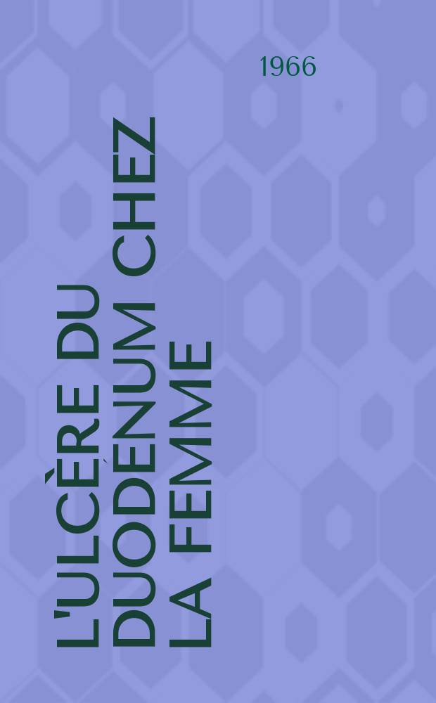 L'ulc&egrave;re du duod&eacute;num chez la femme : &Agrave; propos de 155 observations : Th&egrave;se ..