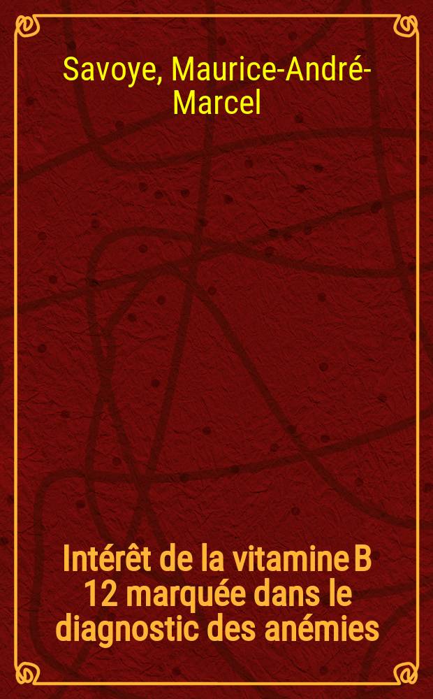 Intérêt de la vitamine B 12 marquée dans le diagnostic des anémies : Thèse
