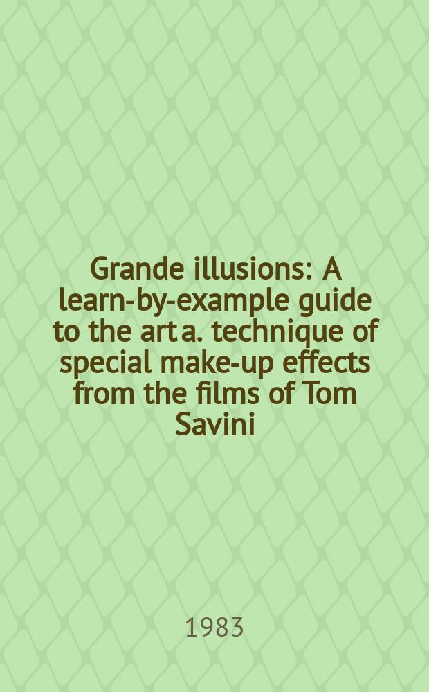 Grande illusions : A learn-by-example guide to the art a. technique of special make-up effects from the films of Tom Savini