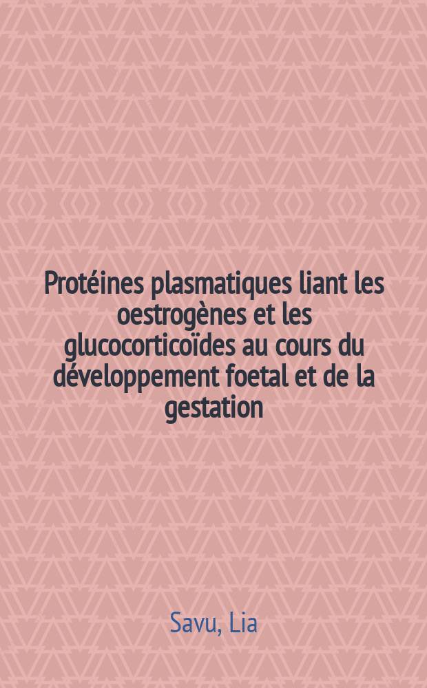 Protéines plasmatiques liant les oestrogènes et les glucocorticoïdes au cours du développement foetal et de la gestation : Études comparatives chez le rat, la souris, le cobaye et l'homme : Thèse ..