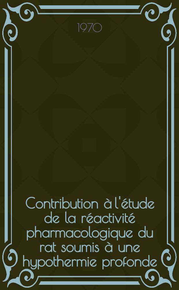 Contribution à l'étude de la réactivité pharmacologique du rat soumis à une hypothermie profonde : Thèse ..