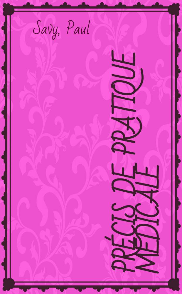 Pr&eacute;cis de pratique m&eacute;dicale : Technique-diagnostic-pronostic-traitement