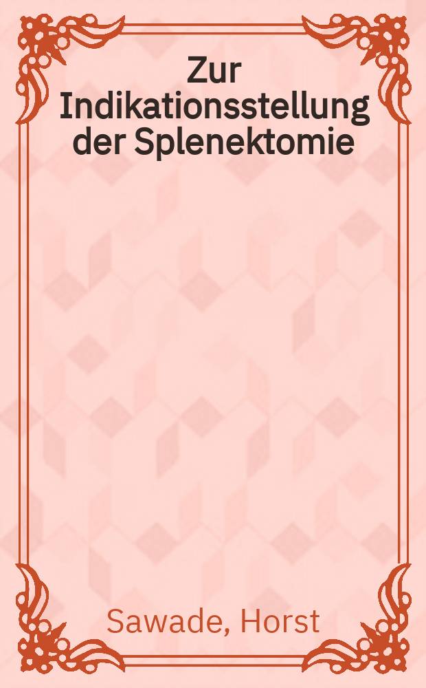 Zur Indikationsstellung der Splenektomie : Eine klinische Übersicht über 234 Fälle : Inaug.-Diss. ... der ... Med. Fakultät der Rheinischen ... Univ. zu Bonn