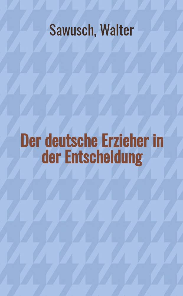 Der deutsche Erzieher in der Entscheidung