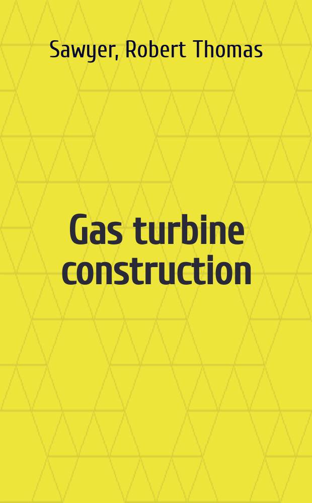 Gas turbine construction : Including operation and maintenance