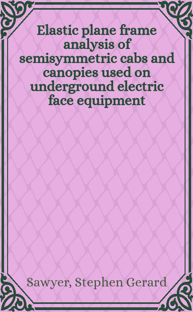 Elastic plane frame analysis of semisymmetric cabs and canopies used on underground electric face equipment