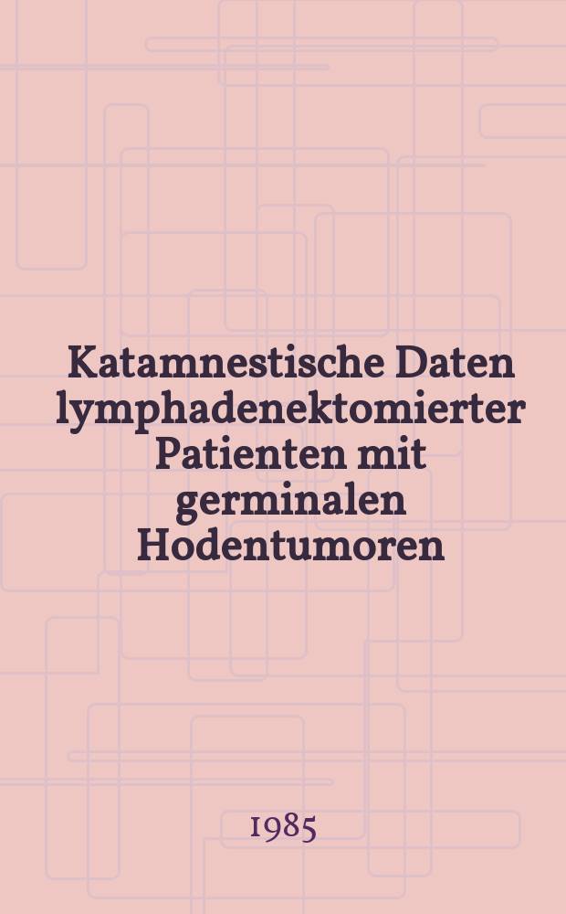 Katamnestische Daten lymphadenektomierter Patienten mit germinalen Hodentumoren : Inaug.-Diss
