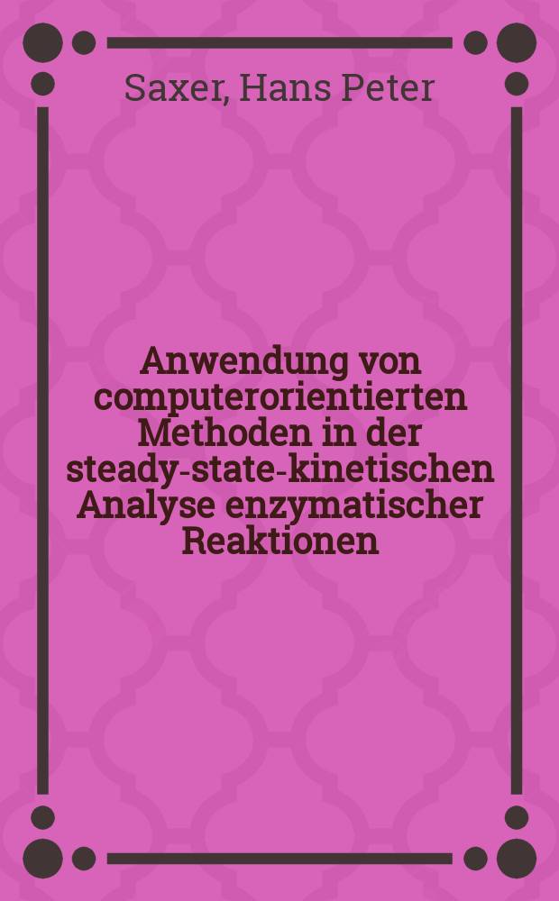 Anwendung von computerorientierten Methoden in der steady-state-kinetischen Analyse enzymatischer Reaktionen : Abh. ... der Eidgenössischen techn. Hochsch. Zürich
