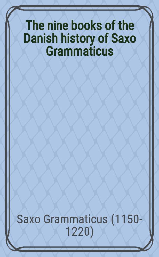 The nine books of the Danish history of Saxo Grammaticus : In 2 vol