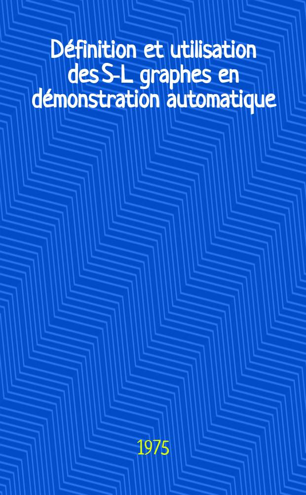 Définition et utilisation des S-L graphes en démonstration automatique : Thèse