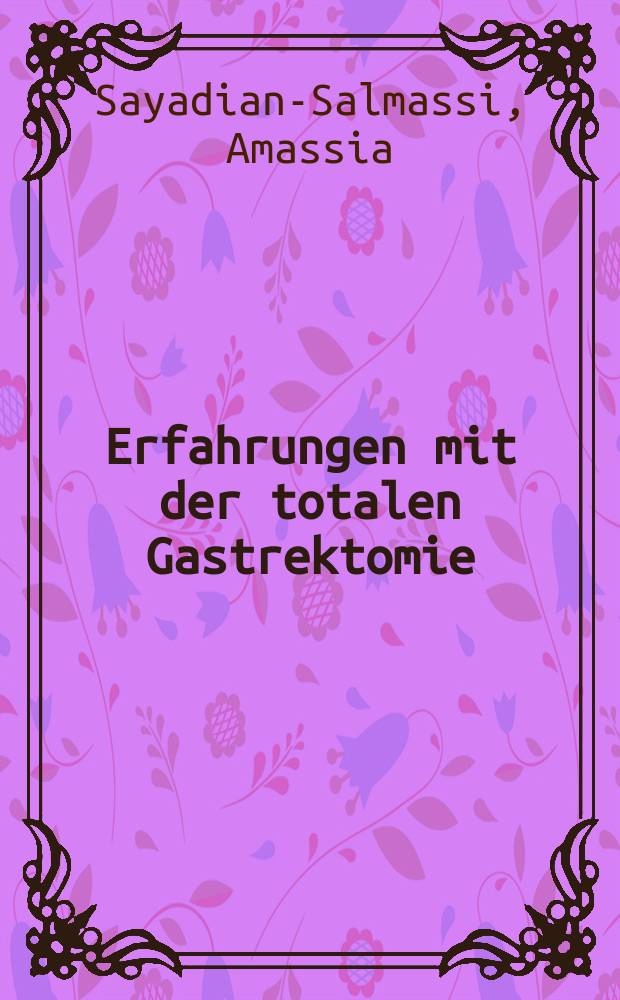 Erfahrungen mit der totalen Gastrektomie : Inaug.-Diss. ... der ... Medizinischen Fakultät der Rheinischen ... Univ. zu Bonn