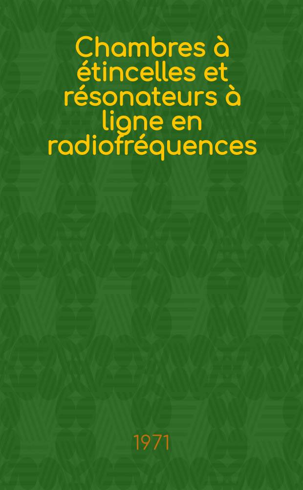 Chambres à étincelles et résonateurs à ligne en radiofréquences : Thèse prés. à l'Univ. de Paris-Sud ..