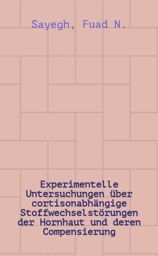 Experimentelle Untersuchungen über cortisonabhängige Stoffwechselstörungen der Hornhaut und deren Compensierung : Inaug.-Diss. ... der Med. Fakultät der ... Univ. zu Bonn