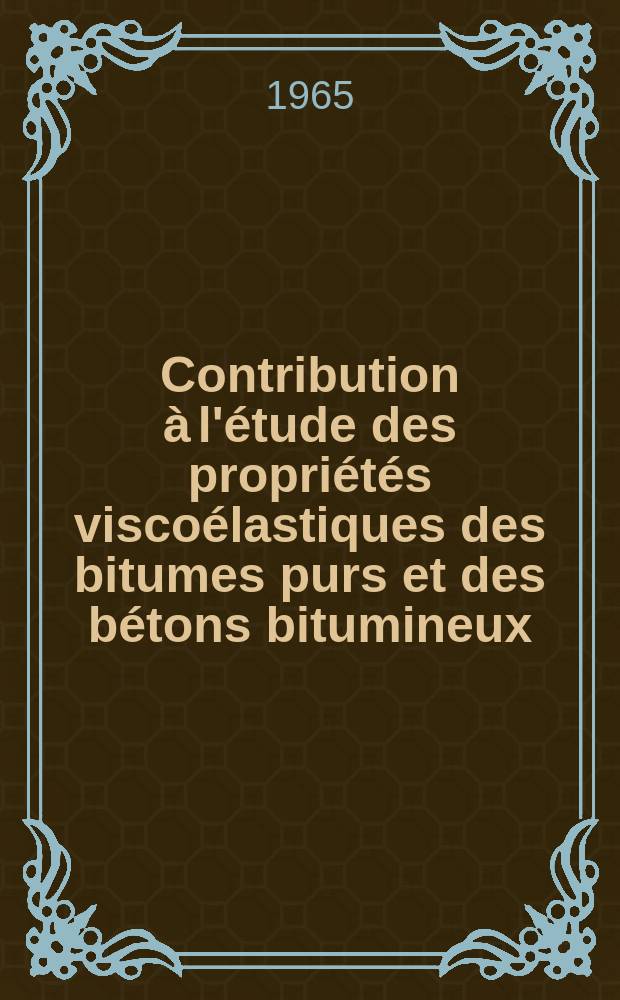 Contribution à l'étude des propriétés viscoélastiques des bitumes purs et des bétons bitumineux: 1-re thèse; Propositions données par la Faculté: 2-e thèse: Thèses présentées à la Faculté des sciences de l'Univ. de Paris ... / par Sayegh, Georges