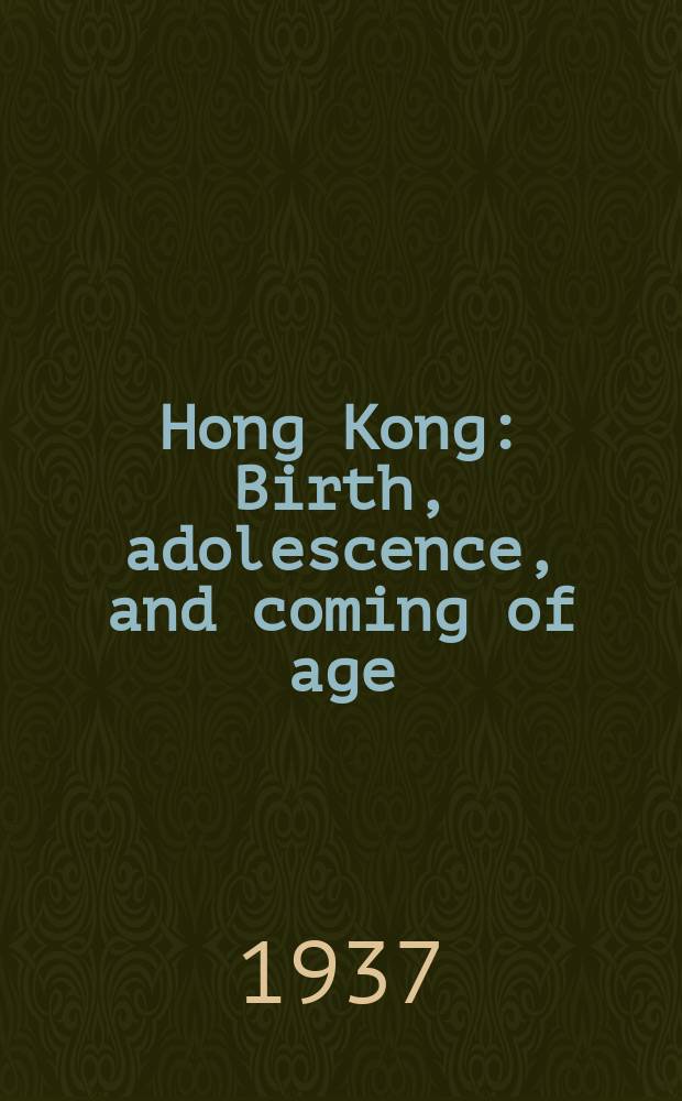 Hong Kong : Birth, adolescence, and coming of age