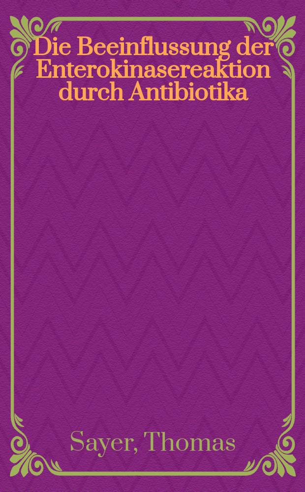 Die Beeinflussung der Enterokinasereaktion durch Antibiotika : Inaug.-Diss. ... der Med. Fak. der ... Univ. zu T&uuml;bingen
