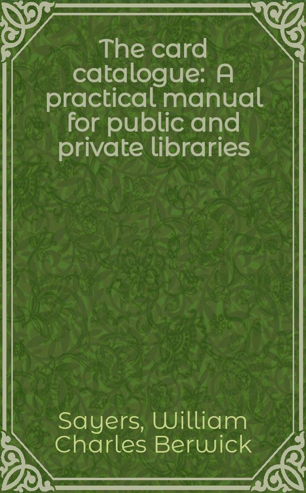The card catalogue : A practical manual for public and private libraries: including other uses of cards in libraries