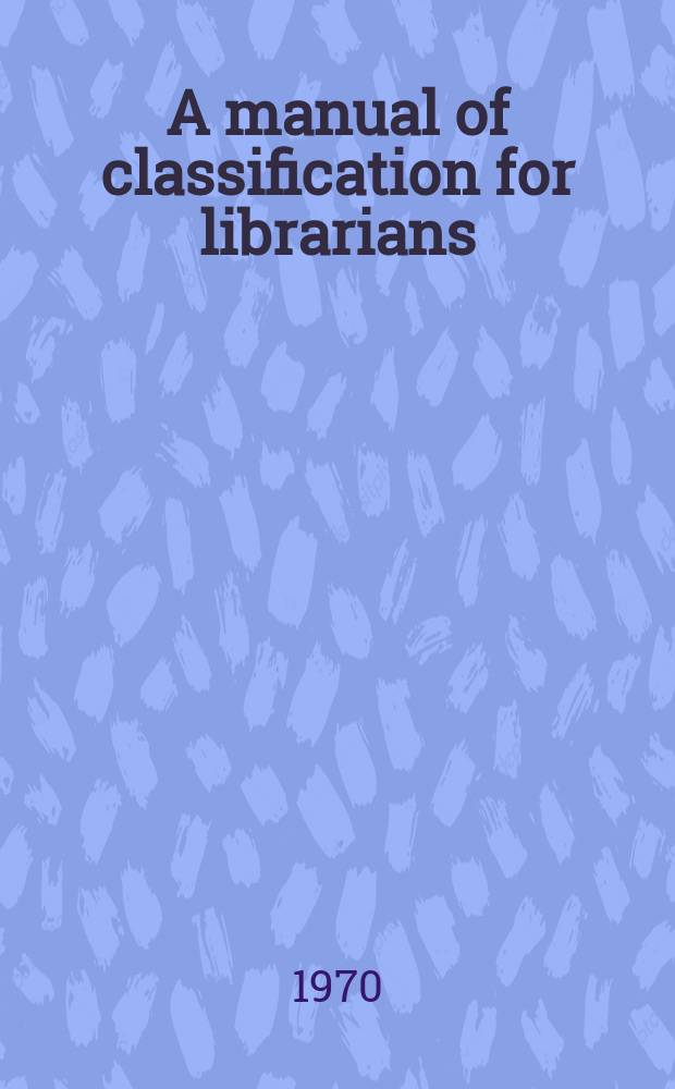 A manual of classification for librarians