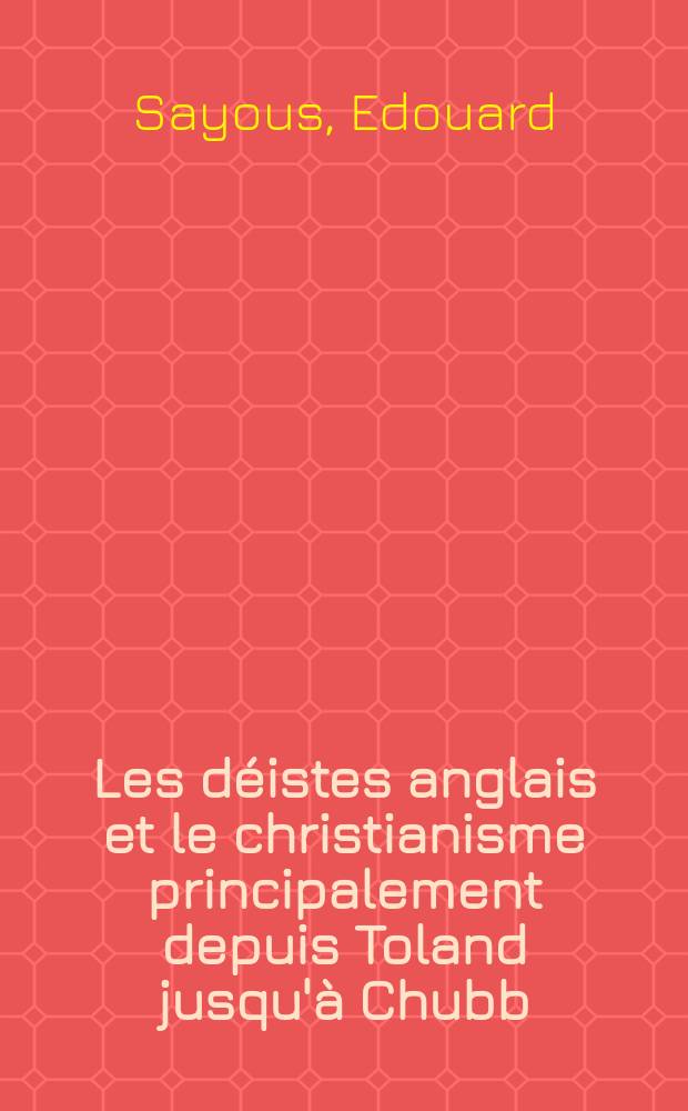 Les déistes anglais et le christianisme principalement depuis Toland jusqu'à Chubb (1696-1738)