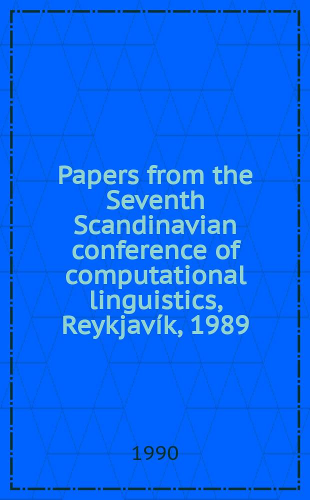 Papers from the Seventh Scandinavian conference of computational linguistics, Reykjavík, 1989