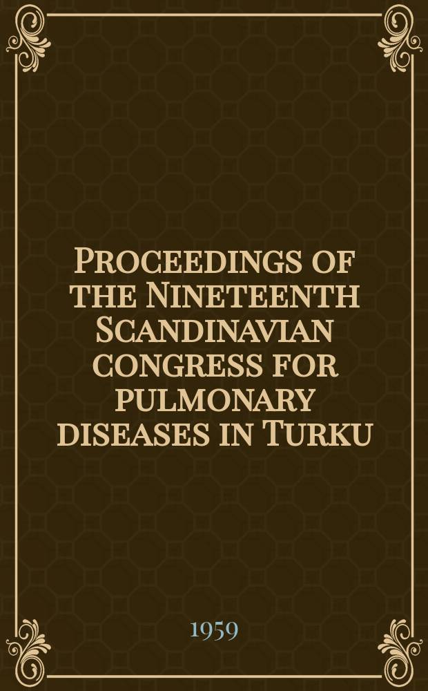 Proceedings of the Nineteenth Scandinavian congress for pulmonary diseases in Turku (Åbo), August 7-9, 1958